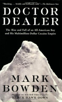 Doctor Dealer: The Rise and Fall of an All-American Boy and His Multimillion-Dollar Cocaine Empire - Mark Bowden