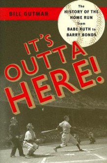 It's Outta Here!: The History of the Home Run from Babe Ruth to Barry Bonds - Bill Gutman