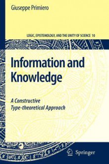 Information and Knowledge: A Constructive Type-Theoretical Approach - Giuseppe Primiero