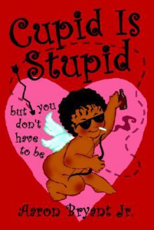 Cupid Is Stupid - Aaron Bryant Jr.