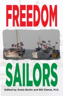 Freedom Sailors: The Maiden Voyage of the Free Gaza movement and how we succeeded in spite of ourselves - Greta Berlin,William L. Dienst