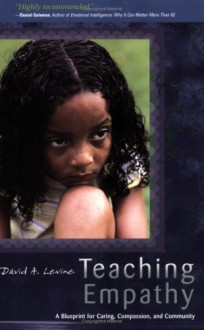 Teaching Empathy: A Blueprint for Caring, Compassion, and Community - David A. Levine