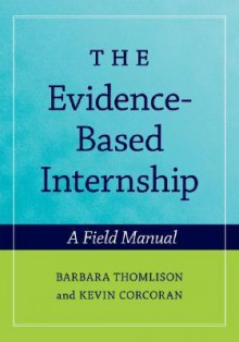 The Evidence-Based Internship: A Field Manual - Barbara Thomlison, Kevin Corcoran