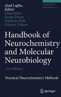 Handbook of Neurochemistry and Molecular Neurobiology: Practical Neurochemistry Methods - Patricia Baker