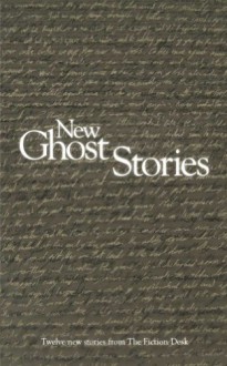 New Ghost Stories (The Fiction Desk) - Julia Patt;Joanne Rush;Matthew Licht;Miha Mazzini;Richard Smyth;Jason Atkinson;Jonathan Pinnock;Linda Brucesmith;Eloise Shepherd