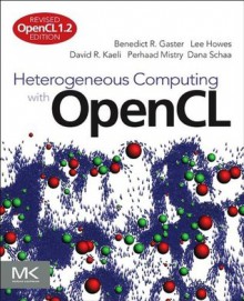 Heterogeneous Computing with OpenCL: Revised OpenCL 1.2 Edition - Benedict Gaster, Lee Howes, David R. Kaeli, Perhaad Mistry, Dana Schaa