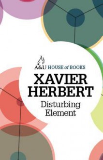 Disturbing Element - Xavier Herbert