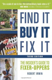 Find It, Buy It, Fix It: The Insider's Guide to Fixer-Uppers - Robert Irwin