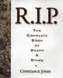 R.I.P.: The Complete Book of Death and Dying - Constance Jones