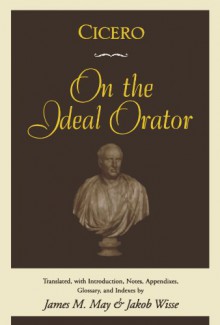 On the Ideal Orator - Jakob Wisse, James M. May, Cicero