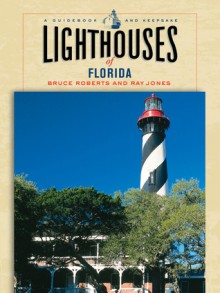 Lighthouses of Florida: A Guidebook and Keepsake - Bruce Roberts, Ray Jones