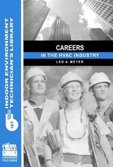 Careers In The Hvac Industry (Indoor Environment Technician's Library) - Leo A. Meyer, Carol Markos