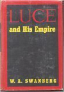 Luce and His Empire - W.A. Swanberg