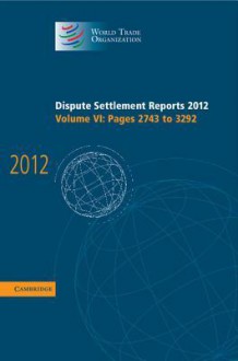 Dispute Settlement Reports 2012: Volume 6, Pages 2743 3292 - World Trade Organization