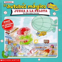 El Autobus Magico Juega a la Pelota: Un Libro Sobre Fuerzas - Nancy E. Krulik, Joanna Cole