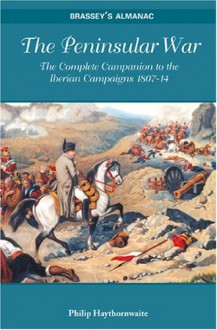 Peninsular War: The Complete Companion To The Iberian Campaigns 1807 14 (Brassey's Almanac) - Philip J. Haythornthwaite