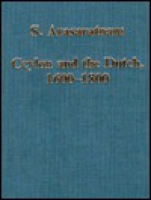 Ceylon And The Dutch, 1600 1800: External Influences And Internal Change In Early Modern Sri Lanka - Sinnappah Arasaratnam