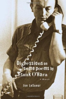 Digressions on Some Poems by Frank O'Hara: A Memoir - Joe LeSueur