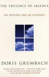 The Presence of Absence: On Prayers and an Epiphany - Doris Grumbach, Deborah Chasman