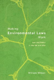 Making Environmental Laws Work: Law and Policy in the UK and USA - William Wilson