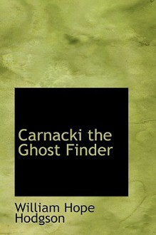 Carnacki, the Ghost Finder - William Hope Hodgson