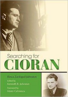 Searching for Cioran - Ilinca Zarifopol-Johnston, Kenneth R. Johnston, Matei Călinescu