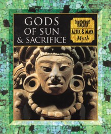 Gods of Sun and Sacrifice: Aztec and Maya Myth - Time-Life Books, Tom Lowenstein