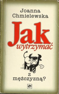 Jak wytrzymać z mężczyzną? - Joanna Chmielewska