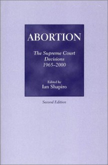 Abortion: The Supreme Court Decisions, 1965-2000 - Ian Shapiro