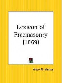 Lexicon of Freemasonry - Albert Gallatin Mackey