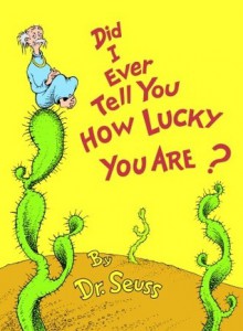 Did I Ever Tell You How Lucky You Are? - Dr. Seuss