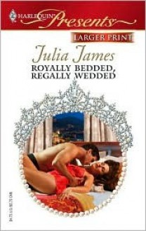 Royally Bedded, Regally Wedded - Julia James