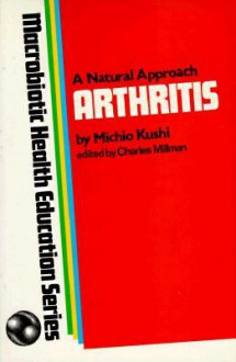 Arthritis: A Natural Approach, Macrobiotic Health Education Series - Michio Kushi, Charles Millman