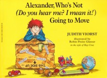 Alexander, Who's Not ( Do You Hear Me ? I Meam It! ) Going To Move - Judith Viorst, Robin Preiss Glasser, Ray Cruz