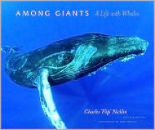 Among Giants: A Life with Whales - Charles "Flip" Nicklin, K.M. Kostyal, James Darling