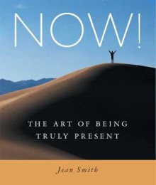 NOW!: The Art of Being Truly Present - Jean Smith