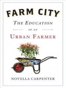 Farm City: The Education of an Urban Farmer - Novella Carpenter