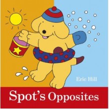 Spot's Opposites - Eric Hill