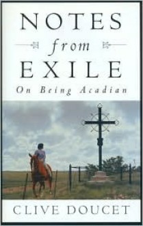 Notes From Exile: On Being Acadian - Clive Doucet