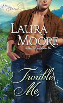 Trouble Me (Rosewood Trilogy, #3) - Laura Moore