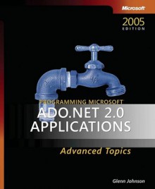 Programming Microsoft® ADO.NET 2.0 Applications: Advanced Topics: Advanced Topics - Glenn Johnson