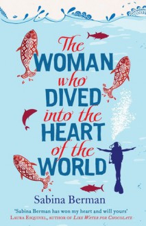 The Woman Who Dived Into the Heart of the World - Sabina Berman