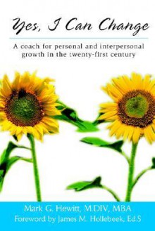 Yes, I Can Change: A Coach for Personal and Interpersonal Growth in the Twenty-First Century - Mark Hewitt