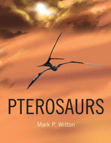 Pterosaurs: Natural History, Evolution, Anatomy - Mark P. Witton