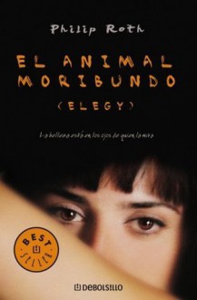 El animal moribundo (Elegy) - Philip Roth