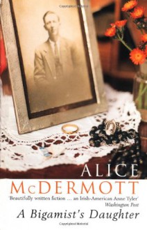 A Bigamist's Daughter - Alice McDermott