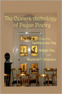 The Oestara Anthology of Pagan Poetry - Cynthia Joyce Clay, Delight Clay, Raymond T. Anderson