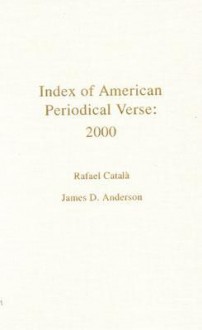 Index of American Periodical Verse 2000 - Rafael Catala, James D. Anderson