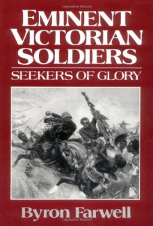 Eminent Victorian Soldiers: Seekers of Glory - Byron Farwell