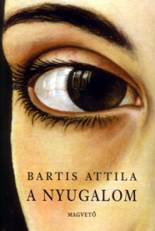 A nyugalom - Attila Bartis